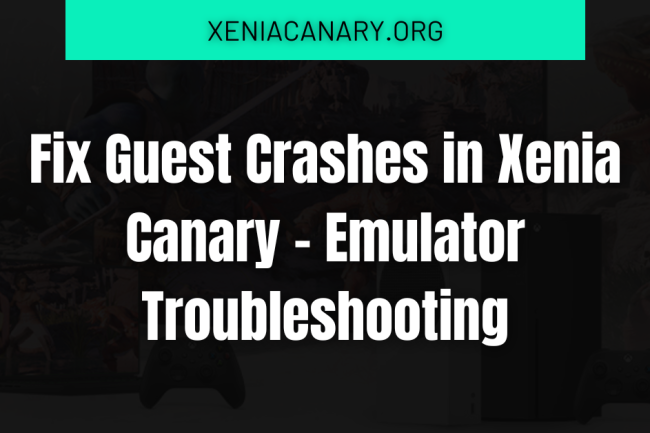 Fix Guest Crashes in Xenia Canary – Emulator Troubleshooting